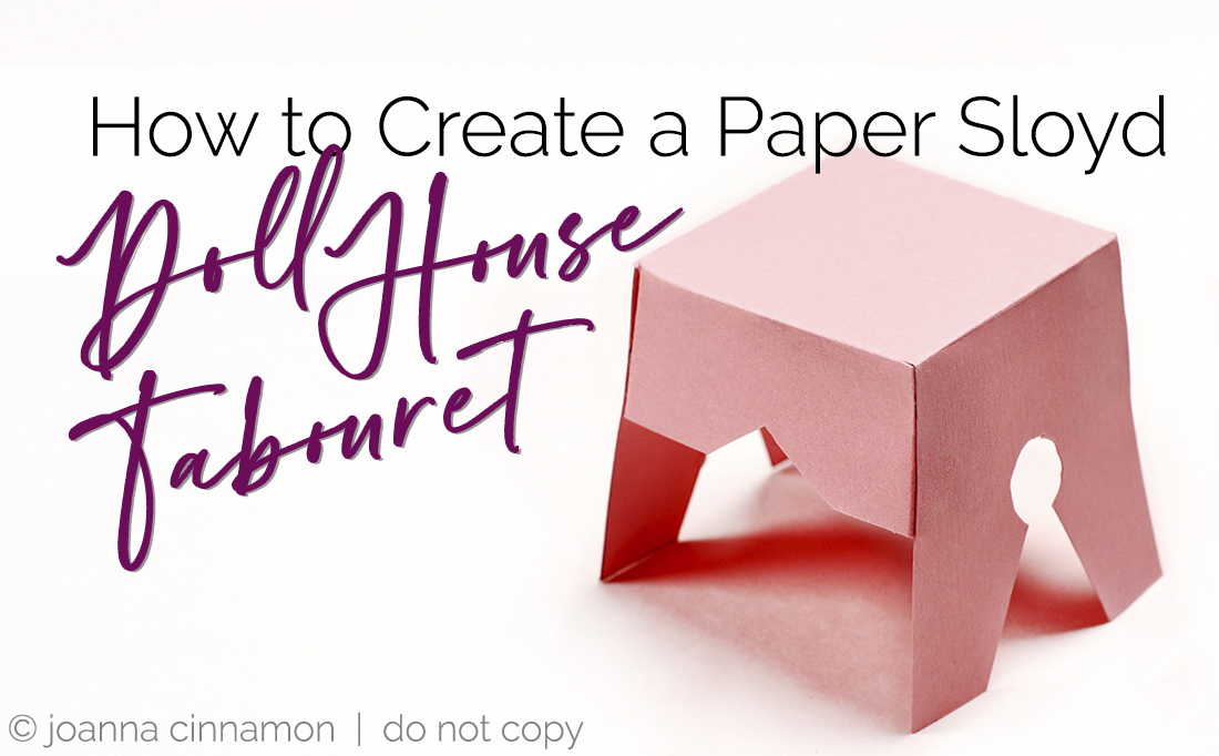 Paper Sloyd Pattern How to Create a Paper Sloyd Doll House Tabouret - Joanna Cinnamon